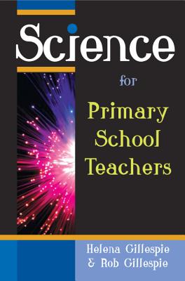 Science for Primary School Teachers - Gillespie, Helena, and Gillespie, Rob