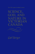 Science, God, and Nature in Victorian Canada: The 1982 Joanne Goodman Lectures