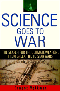 Science Goes to War: The Search for the Ultimate Weapon-From Greek Fire to Star Wars