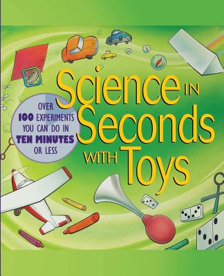 Science in Seconds with Toys: Over 100 Experiments You Can Do in Ten Minutes or Less - Potter, Jean