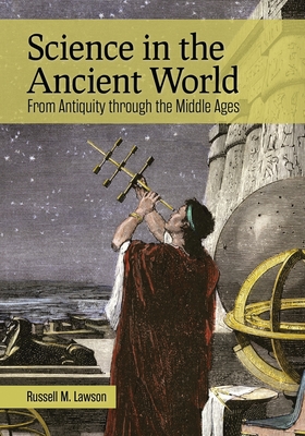 Science in the Ancient World: From Antiquity Through the Middle Ages - Lawson, Russell M