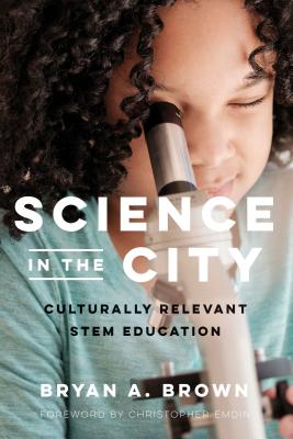 Science in the City: Culturally Relevant Stem Education - Brown, Bryan A, and Emdin, Christopher (Foreword by), and Milner, H Richard (Editor)