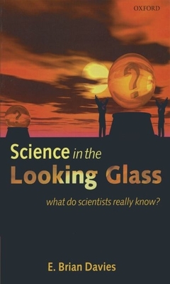Science in the Looking Glass: What Do Scientists Really Know? - Davies, E Brian