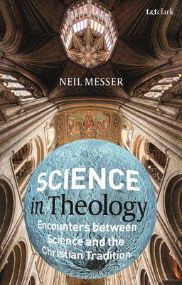 Science in Theology: Encounters Between Science and the Christian Tradition - Messer, Neil