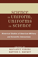 Science in Uniform, Uniforms in Science: Historical Studies of American Military and Scientific Interactions
