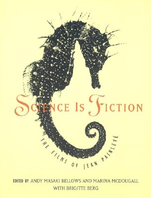 Science Is Fiction: The Films of Jean Painlev - Bellows, Andy Masaki (Editor), and McDougall, Marina (Editor), and Berg, Brigitte (Editor)