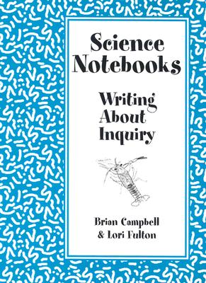 Science Notebooks: Writing about Inquiry - Fulton, Lori, Professor, and Campbell, Brian, and Dyasi, Hubert (Foreword by)