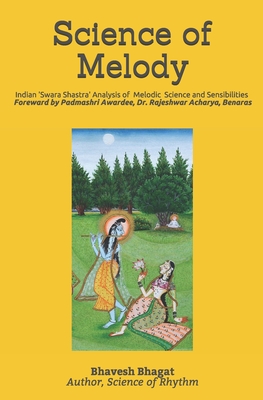 Science of Melody: Indian System of Musical Melody "Swara Shastra" Analysis of its Science and Sensibilities - Acharya, Padmashri Rajeshwar, Dr., and Shringy, Ravindra Kumar, Dr. (Translated by), and Bhagat, Bhavesh C