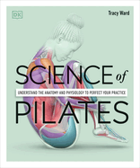 Science of Pilates: Understand the Anatomy and Physiology to Perfect Your Practice