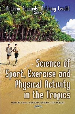 Science of Sport, Exercise & Physical Activity in the Tropics - Edwards, Andrew (Editor), and Leicht, Anthony (Editor)