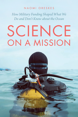 Science on a Mission: How Military Funding Shaped What We Do and Don't Know about the Ocean - Oreskes, Naomi