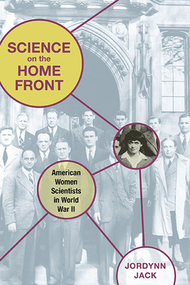 Science on the Home Front: American Women Scientists in World War II - Jack, Jordynn