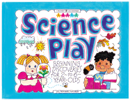 Science Play: Beginning Discoveries for 2-To-6-Year-Olds