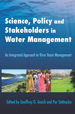 Science, Policy and Stakeholders in Water Management: An Integrated Approach to River Basin Management - Gooch, Geoffrey (Editor), and Stlnacke, Per (Editor)