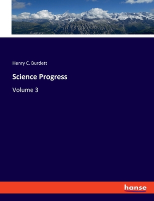 Science Progress: Volume 3 - Burdett, Henry C