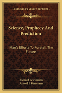 Science, Prophecy And Prediction: Man's Efforts To Foretell The Future