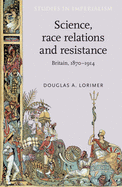 Science, Race Relations and Resistance: Britain, 1870-1914