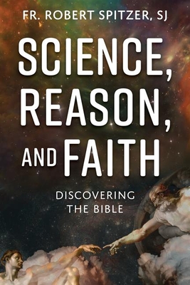 Science, Reason, and Faith: Discovering the Bible - Spitzer, Robert, Fr.