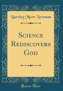 Science Rediscovers God (Classic Reprint)