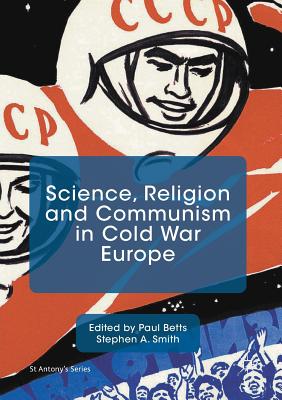 Science, Religion and Communism in Cold War Europe - Betts, Paul, Professor (Editor), and Smith, Stephen A (Editor)