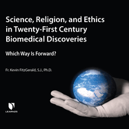 Science, Religion, and Ethics in Twenty-First Century Biomedical Discoveries: Which Way Is Forward?