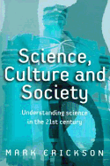 Science, Society and Culture: Understanding Science in the 21st Century - Erickson, Mark