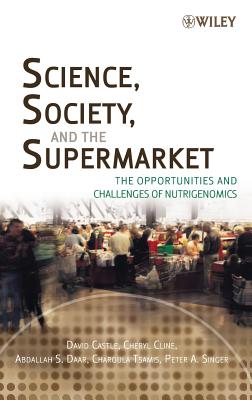 Science, Society, and the Supermarket: The Opportunities and Challenges of Nutrigenomics - Castle, David, and Cline, Cheryl, and Daar, Abdallah S.