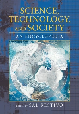 Science, Technology, and Society: An Encyclopedia - Restivo, Sal (Editor)