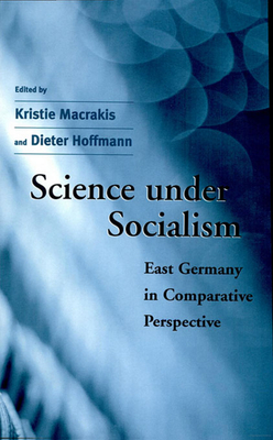 Science Under Socialism: East Germany in Comparative Perspective - Macrakis, Kristie (Editor), and Hoffmann, Dieter, Dr. (Editor), and Frtsch, Eckart (Contributions by)