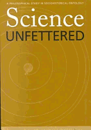 Science Unfettered: A Philosophical Study in Sociohistorical Ontology Volume 28