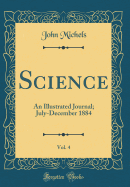 Science, Vol. 4: An Illustrated Journal; July-December 1884 (Classic Reprint)