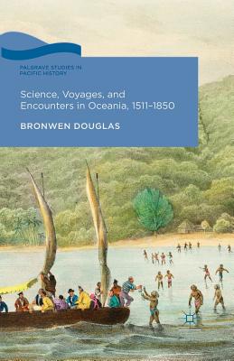 Science, Voyages, and Encounters in Oceania, 1511-1850 - Douglas, Bronwen