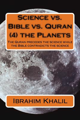 Science vs. Bible vs. Quran (4) the Planets: The Quran precedes the science while the Bible contradicts the science - Aly, Ibrahim Khalil