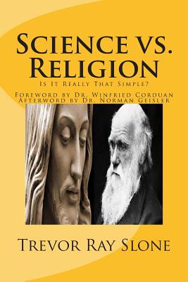 Science vs. Religion: Is It Really That Simple? - Geisler, Norman, and Corduan, Winfried (Foreword by), and Slone, Trevor Ray