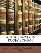 Science Work in Rugby School - Dix, John Adams, and York, New, and Rugby School (Creator)