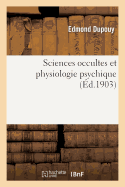 Sciences Occultes Et Physiologie Psychique (Nouvelle ?dition Augment?e de Nombreux Documents)