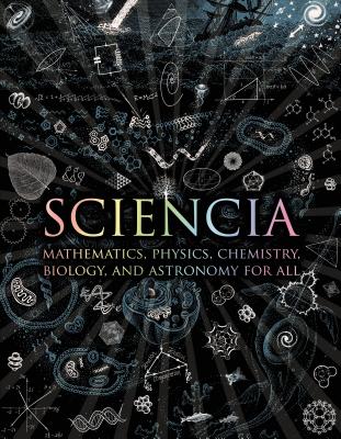 Sciencia: Mathematics, Physics, Chemistry, Biology, and Astronomy for All - Tweed, Matt, and Watkins, Matthew, and Betts, Moff