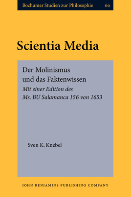 Scientia Media: Der Molinismus Und Das Faktenwissen. Mit Einer Edition Des Ms. Bu Salamanca 156 Von 1653 - Knebel, Sven K