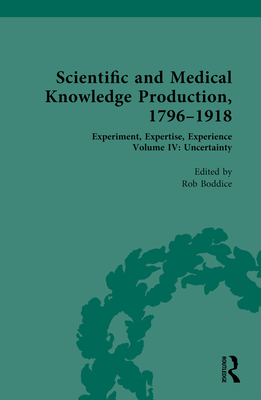 Scientific and Medical Knowledge Production, 1796-1918: Volume IV: Uncertainty - Boddice, Rob (Editor)