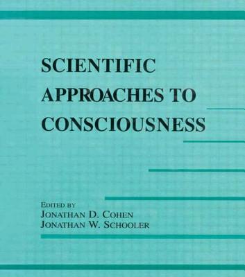 Scientific Approaches to Consciousness - Cohen, Jonathan D (Editor), and Schooler, Jonathan W (Editor)