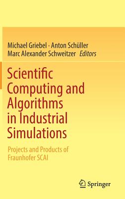 Scientific Computing and Algorithms in Industrial Simulations: Projects and Products of Fraunhofer SCAI - Griebel, Michael (Editor), and Schller, Anton (Editor), and Schweitzer, Marc Alexander (Editor)