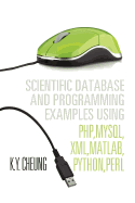 Scientific Database and Programming Examples Using PHP, MySQL, XML, MATLAB, Python, Perl: Using PHP, MySQL, XML, MATLAB, Python, Perl