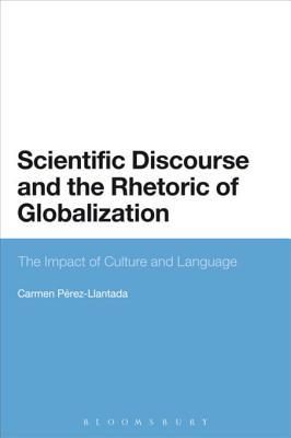 Scientific Discourse and the Rhetoric of Globalization: The Impact of Culture and Language - Perez-Llantada, Carmen