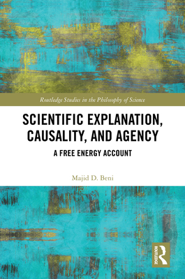 Scientific Explanation, Causality, and Agency: A Free Energy Account - Beni, Majid D