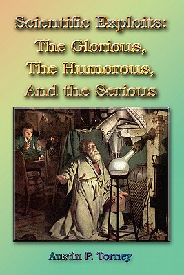 Scientific Exploits: : The Glorious, the Humorous, and the Serious (6x9) - Torney, Austin P