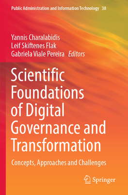 Scientific Foundations of Digital Governance and Transformation: Concepts, Approaches and Challenges - Charalabidis, Yannis (Editor), and Flak, Leif Skiftenes (Editor), and Viale Pereira, Gabriela (Editor)