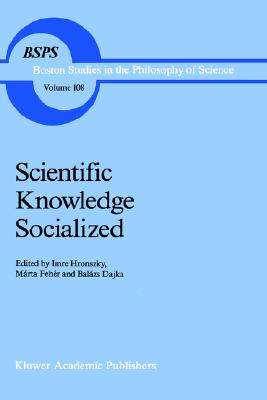 Scientific Knowledge Socialized - Hronszky, Imre (Editor), and Fehir, Marta (Editor), and Dajka, Balazs (Editor)