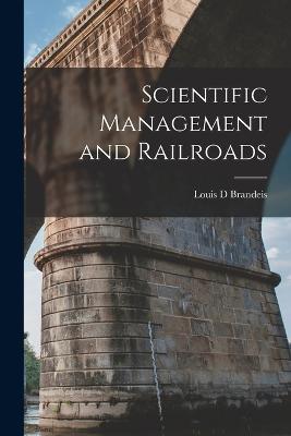 Scientific Management and Railroads - Brandeis, Louis D