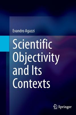 Scientific Objectivity and Its Contexts - Agazzi, Evandro