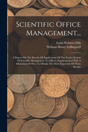 Scientific Office Management...: A Report On The Results Of Applications Of The Taylor System Of Scientific Management To Offices, Supplemented With A Discussion Of How To Obtain The Most Important Of These Results